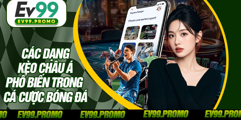 Các Dạng Kèo Châu Á Phổ Biến Trong Cá Cược Bóng Đá
