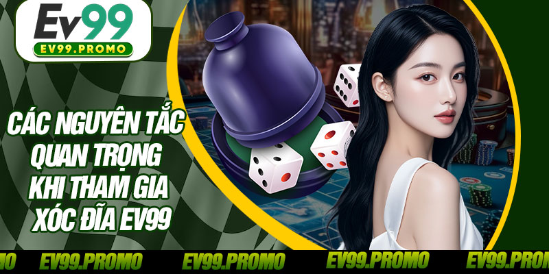 Các Nguyên Tắc Quan Trọng Khi Tham Gia Xóc Đĩa EV99