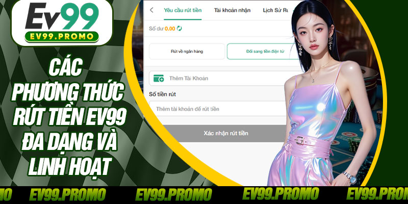 Các Phương Thức Rút Tiền EV99 Đa Dạng Và Linh Hoạt