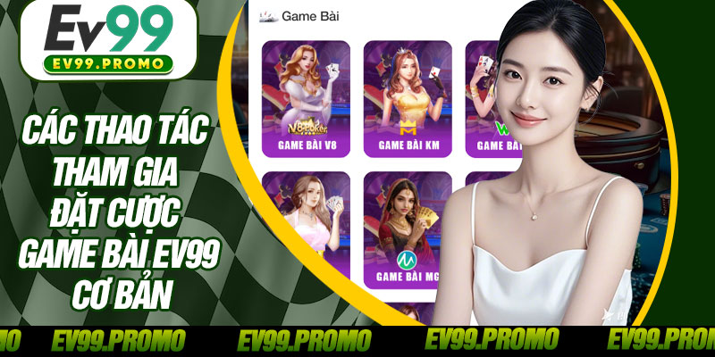 Các Thao Tác Tham Gia Đặt Cược Game Bài EV99 Cơ Bản