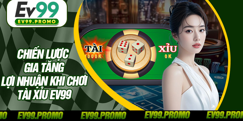 Chiến Lược Gia Tăng Lợi Nhuận Khi Chơi Tài Xỉu EV99