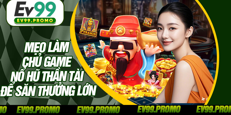 Mẹo Làm Chủ Game Nổ Hũ Thần Tài Để Săn Thưởng Lớn