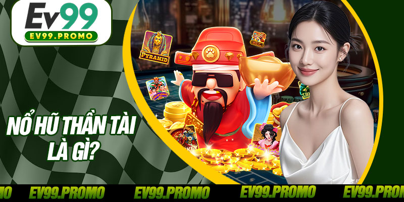 Nổ Hũ Thần Tài Là Gì?