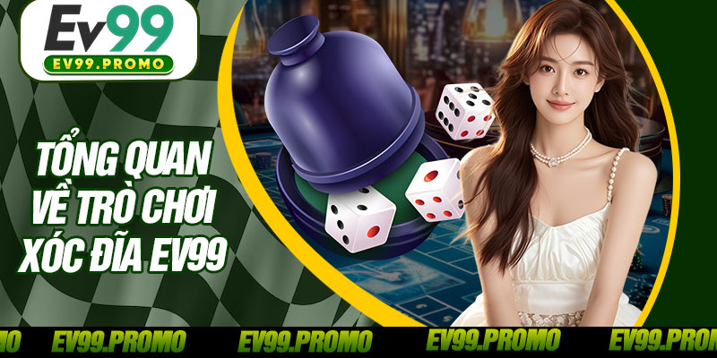 Tổng Quan Về Trò Chơi Xóc Đĩa EV99