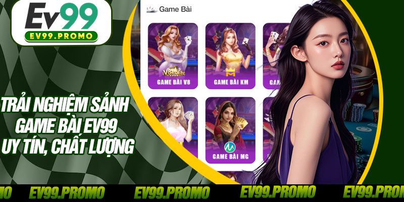 Trải Nghiệm Sảnh Game Bài EV99 Uy Tín, Chất Lượng