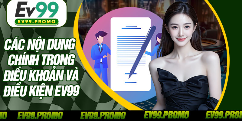 Các Nội Dung Chính Trong Điều Khoản Và Điều Kiện EV99
