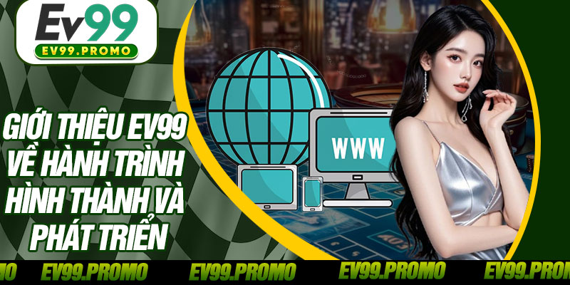 Giới Thiệu EV99 Về Hành Trình Hình Thành Và Phát Triển