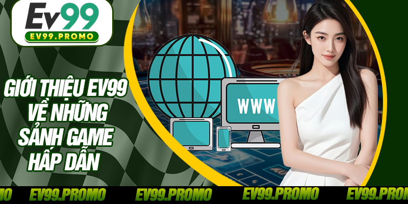 Giới Thiệu EV99 Về Những Sảnh Game Hấp Dẫn 