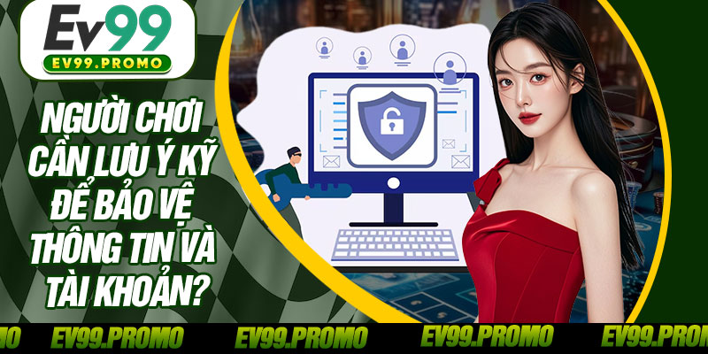 Người Chơi Cần Lưu Ý Kỹ Để Bảo Vệ Thông Tin Và Tài Khoản?