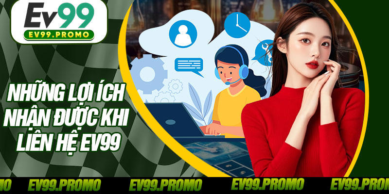Những Lợi Ích Nhận Được Khi Liên Hệ EV99