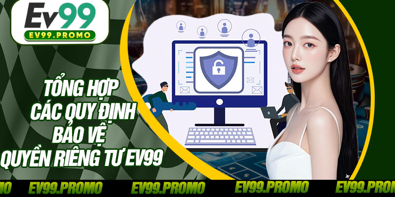 Tổng Hợp Các Quy Định Bảo Vệ Quyền Riêng Tư EV99