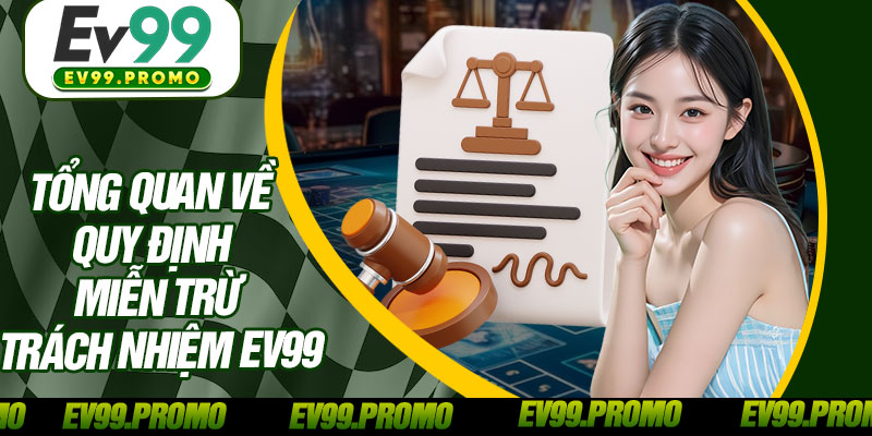 Tổng Quan Về Quy Định Miễn Trừ Trách Nhiệm EV99