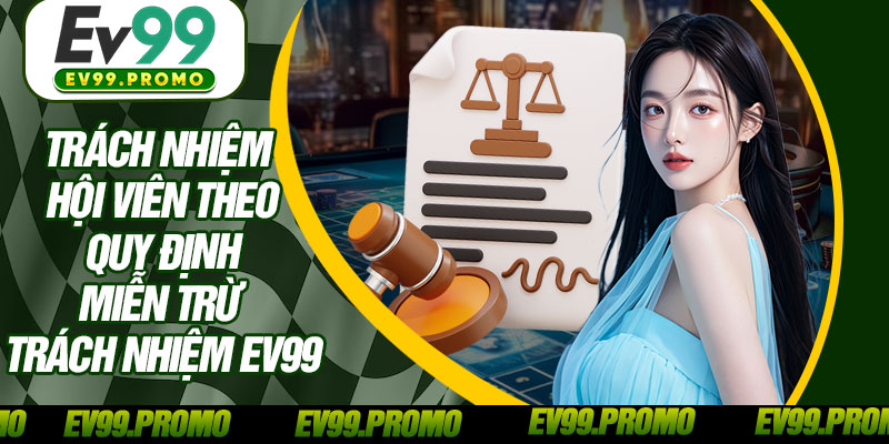 Trách Nhiệm Hội Viên Theo Quy Định Miễn Trừ Trách Nhiệm EV99